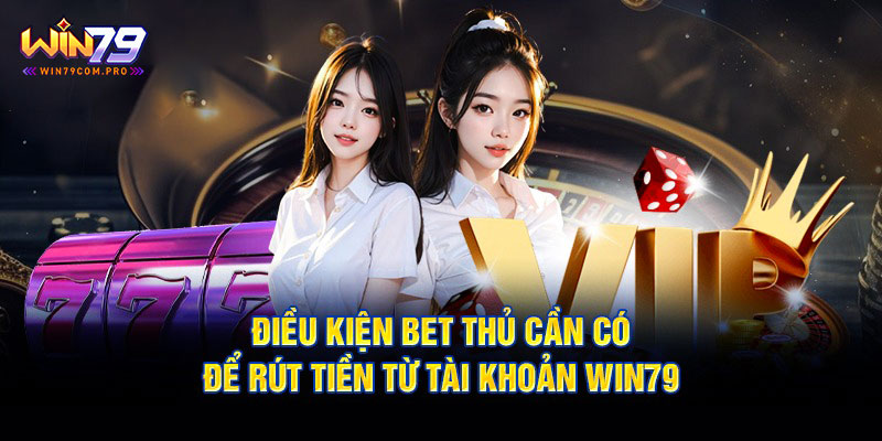 Hướng Dẫn Rút Tiền Win79 - Nhanh Chóng, An Toàn, Bảo Mật 1 Những điều kiện cần có để rút tiền Win79