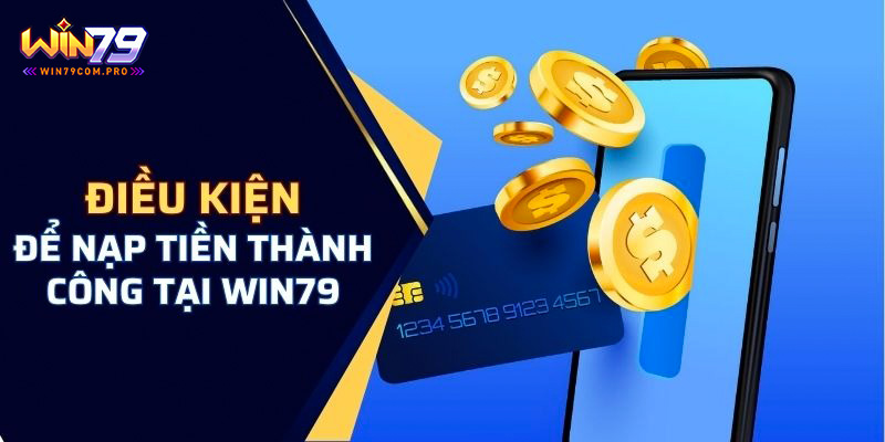 Nạp Tiền Win79 - Thao Tác Giúp Bet Thủ Giao Dịch An Toàn 1 Điều kiện cơ bản bet thủ cần đảm bảo để nạp tiền Win79