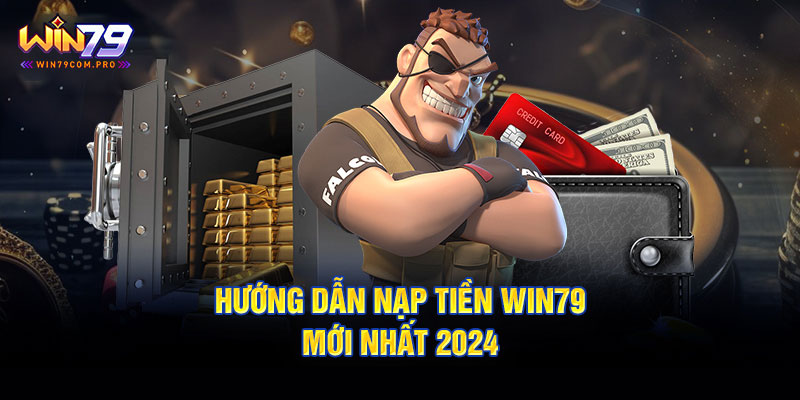 Nạp Tiền Win79 - Thao Tác Giúp Bet Thủ Giao Dịch An Toàn 2 Hướng dẫn chi tiết bet thủ cách nạp tiền tại nhà cái Win79