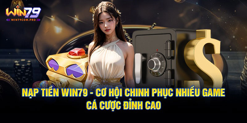 Nạp Tiền Win79 - Thao Tác Giúp Bet Thủ Giao Dịch An Toàn 4 Cách ẵm trọn khuyến mãi khi nạp tiền tại Win79