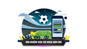 Kinh nghiệm cược giải Ngoại hạng Anh