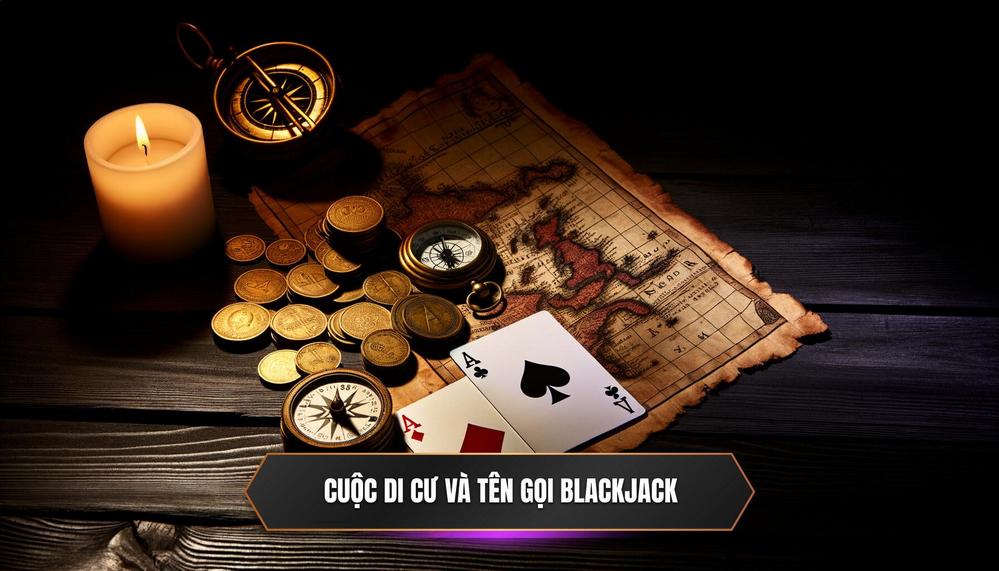 Lịch sử và Nguồn gốc Thú vị của Trò chơi Blackjack: Hành trình Vượt Thời Gian 3 Cuộc _Di Cư_ Vĩ Đại sang Tân Thế Giới và Sự Ra Đời của Cái Tên _Blackjack_