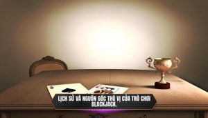 Lịch sử và nguồn gốc thú vị của trò chơi Blackjack.